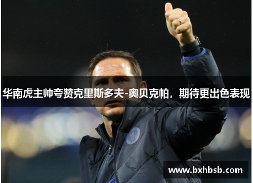 华南虎主帅夸赞克里斯多夫-奥贝克帕，期待更出色表现